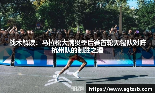 战术解读：马拉松大满贯季后赛首轮无锡队对阵杭州队的制胜之道