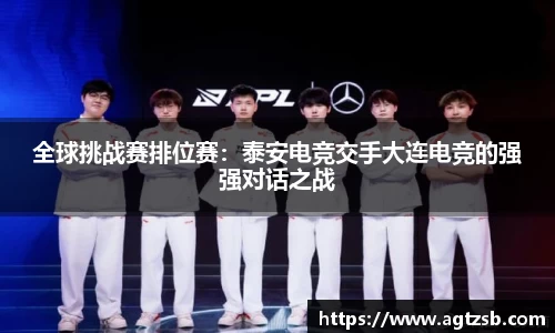 全球挑战赛排位赛：泰安电竞交手大连电竞的强强对话之战