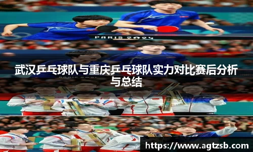 武汉乒乓球队与重庆乒乓球队实力对比赛后分析与总结